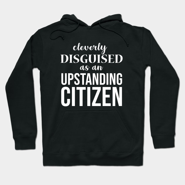 Cleverly disguised as an upstanding citizen Hoodie by sandyrm